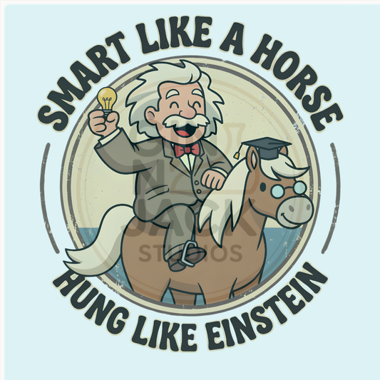 "Smart Like a Horse, Hung Like Einstein" Funny Graphic Tee - Designed by Jack